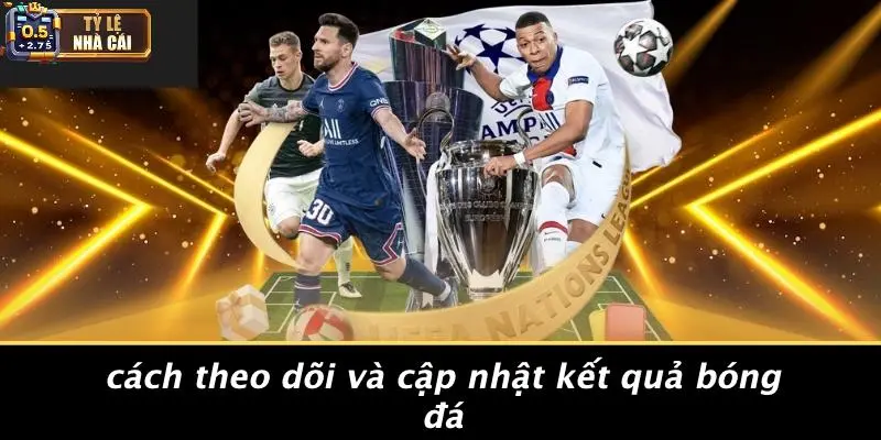 Cách Theo Dõi Và Cập Nhật Kết Quả Bóng Đá