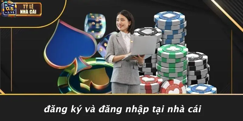 Đăng Ký Và Đăng Nhập Tại Nhà Cái
