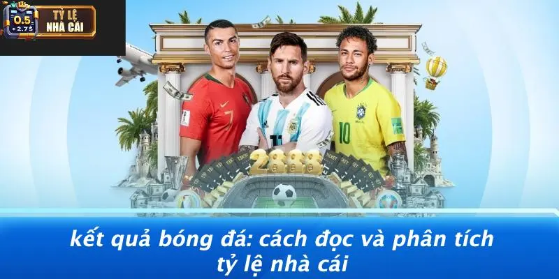 Kết Quả Bóng Đá: Cách Đọc Và Phân Tích Tỷ Lệ Nhà Cái