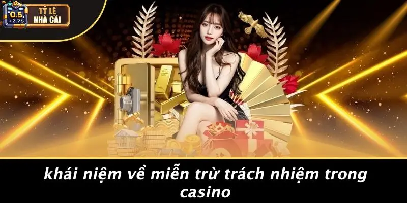 Khái Niệm Về Miễn Trừ Trách Nhiệm Trong Casino