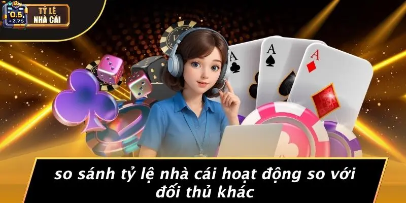 So Sánh Tỷ Lệ Nhà Cái Hoạt Động So Với Đối Thủ Khác
