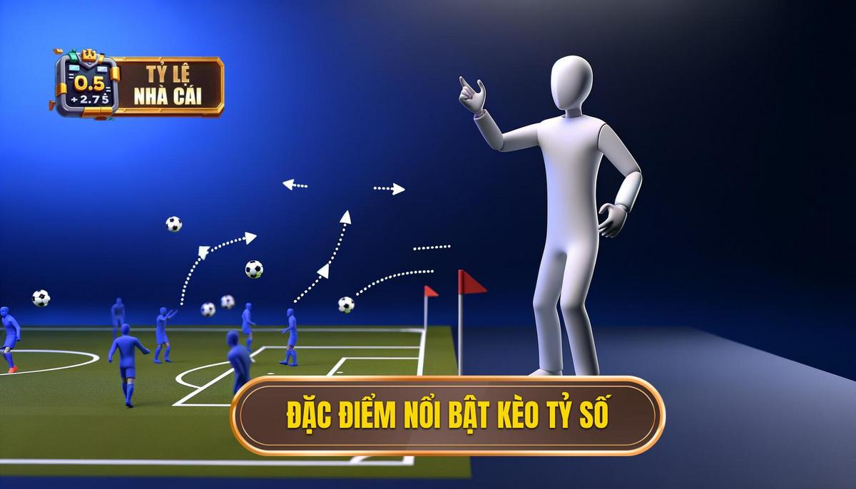 Đặc điểm nổi bật của Kèo cược tỷ số