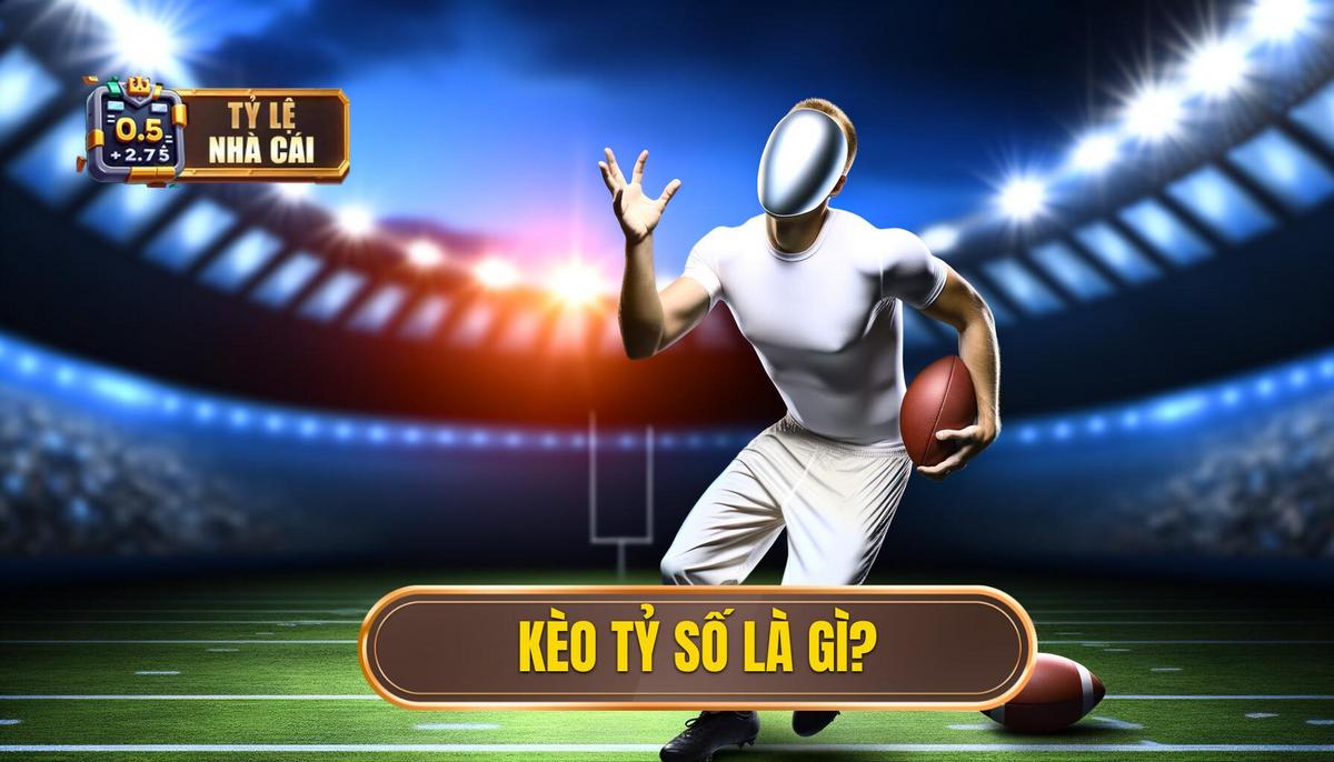 Kèo cược tỷ số là gì