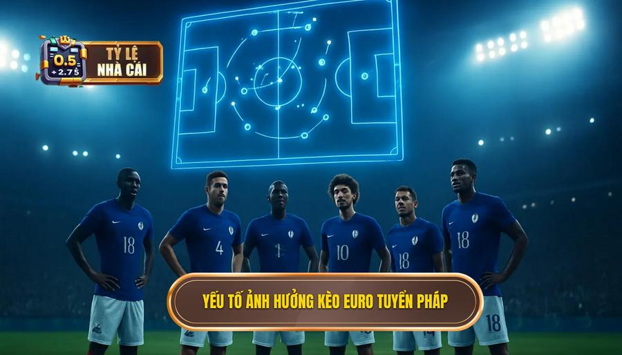 3. Yếu tố ảnh hưởng kèo Euro tuyển Pháp