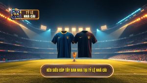 Kèo cược siêu cúp Tây Ban Nha: Kinh nghiệm soi kèo từ chuyên gia
